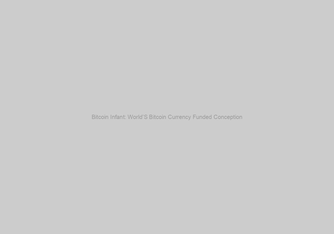 Bitcoin Infant: World’S Bitcoin Currency Funded Conception
